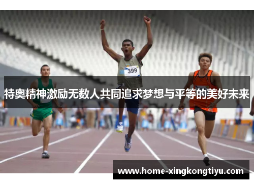 特奥精神激励无数人共同追求梦想与平等的美好未来